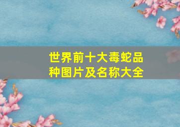 世界前十大毒蛇品种图片及名称大全