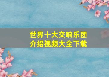 世界十大交响乐团介绍视频大全下载