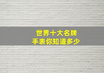 世界十大名牌手表你知道多少