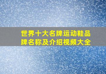 世界十大名牌运动鞋品牌名称及介绍视频大全