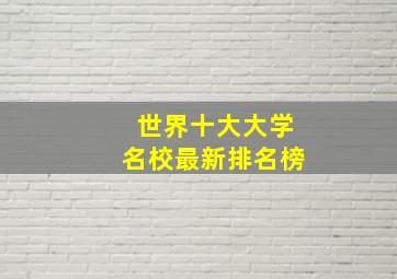 世界十大大学名校最新排名榜