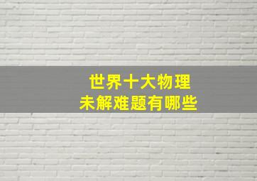 世界十大物理未解难题有哪些