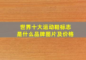 世界十大运动鞋标志是什么品牌图片及价格