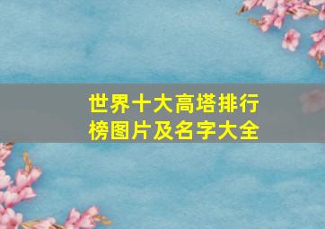 世界十大高塔排行榜图片及名字大全