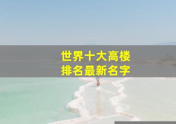 世界十大高楼排名最新名字