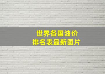 世界各国油价排名表最新图片