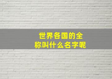 世界各国的全称叫什么名字呢