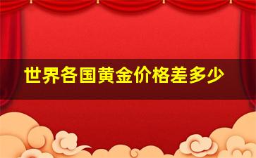 世界各国黄金价格差多少