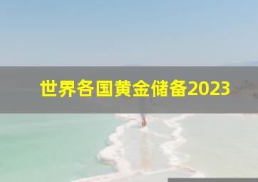 世界各国黄金储备2023