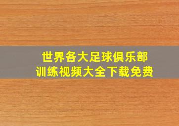 世界各大足球俱乐部训练视频大全下载免费