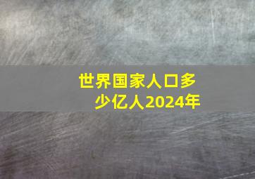 世界国家人口多少亿人2024年