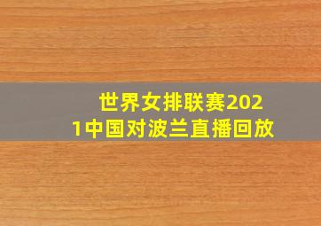 世界女排联赛2021中国对波兰直播回放