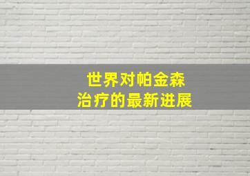 世界对帕金森治疗的最新进展