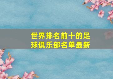 世界排名前十的足球俱乐部名单最新