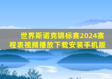 世界斯诺克锦标赛2024赛程表视频播放下载安装手机版