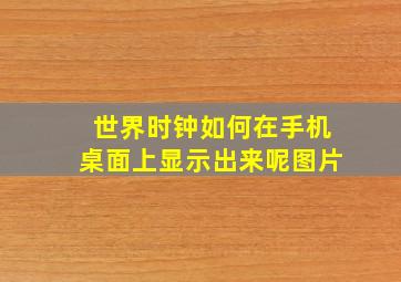 世界时钟如何在手机桌面上显示出来呢图片