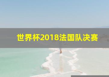 世界杯2018法国队决赛