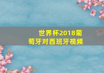 世界杯2018葡萄牙对西班牙视频