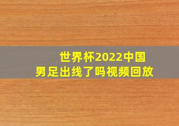 世界杯2022中国男足出线了吗视频回放