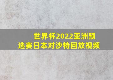 世界杯2022亚洲预选赛日本对沙特回放视频