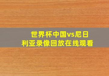 世界杯中国vs尼日利亚录像回放在线观看