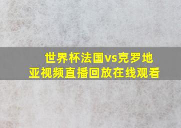 世界杯法国vs克罗地亚视频直播回放在线观看