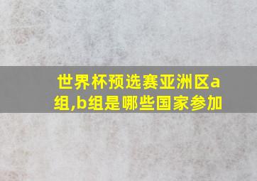 世界杯预选赛亚洲区a组,b组是哪些国家参加