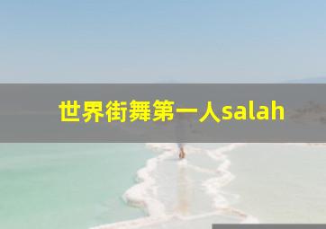 世界街舞第一人salah