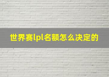 世界赛lpl名额怎么决定的