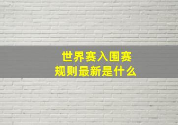 世界赛入围赛规则最新是什么