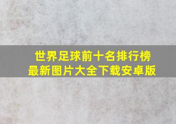 世界足球前十名排行榜最新图片大全下载安卓版