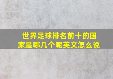 世界足球排名前十的国家是哪几个呢英文怎么说