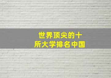 世界顶尖的十所大学排名中国