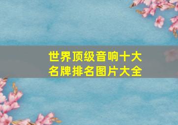 世界顶级音响十大名牌排名图片大全