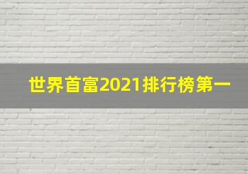 世界首富2021排行榜第一