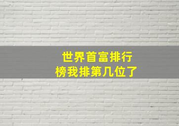 世界首富排行榜我排第几位了