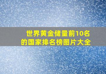 世界黄金储量前10名的国家排名榜图片大全