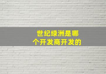 世纪绿洲是哪个开发商开发的