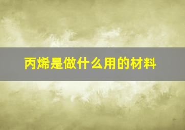 丙烯是做什么用的材料