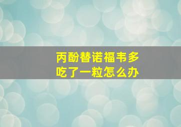 丙酚替诺福韦多吃了一粒怎么办