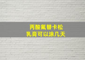 丙酸氟替卡松乳膏可以涂几天