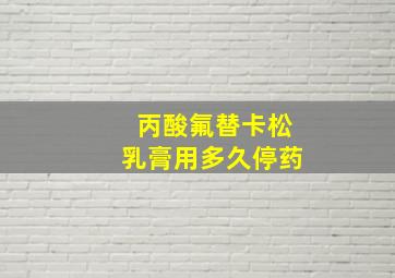 丙酸氟替卡松乳膏用多久停药