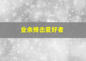 业余搏击爱好者