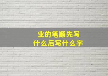 业的笔顺先写什么后写什么字