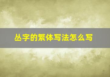 丛字的繁体写法怎么写