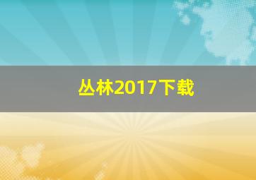 丛林2017下载