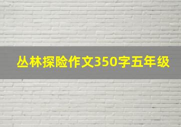 丛林探险作文350字五年级