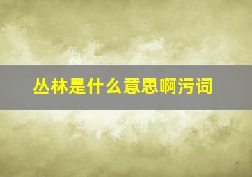 丛林是什么意思啊污词