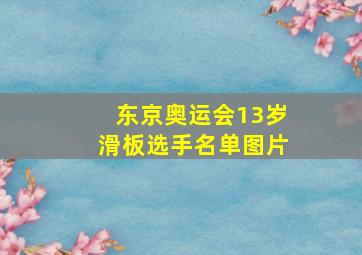 东京奥运会13岁滑板选手名单图片