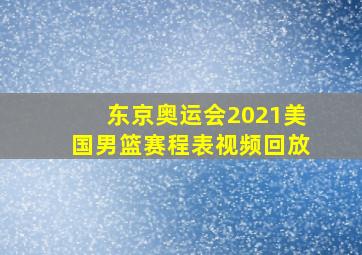 东京奥运会2021美国男篮赛程表视频回放